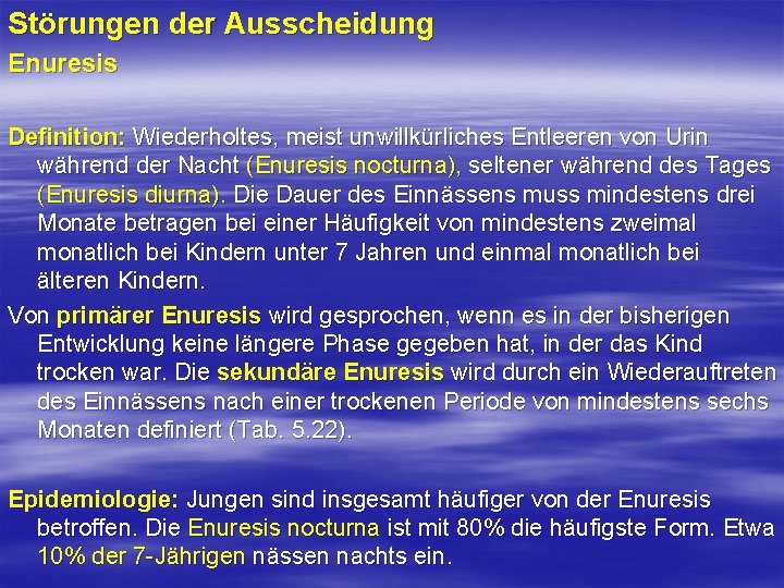 Störungen der Ausscheidung Enuresis Definition: Wiederholtes, meist unwillkürliches Entleeren von Urin während der Nacht Störungen der Ausscheidung Enuresis Definition: Wiederholtes, meist unwillkürliches Entleeren von Urin während der Nacht