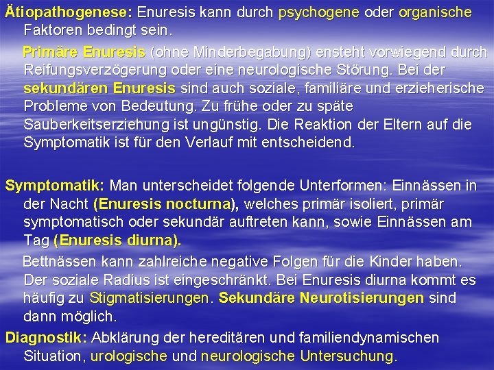 Ätiopathogenese: Enuresis kann durch psychogene oder organische Faktoren bedingt sein. Primäre Enuresis (ohne Minderbegabung) Ätiopathogenese: Enuresis kann durch psychogene oder organische Faktoren bedingt sein. Primäre Enuresis (ohne Minderbegabung)