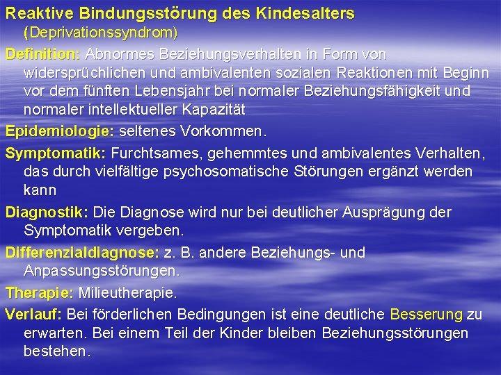 Reaktive Bindungsstörung des Kindesalters (Deprivationssyndrom) Definition: Abnormes Beziehungsverhalten in Form von widersprüchlichen und ambivalenten Reaktive Bindungsstörung des Kindesalters (Deprivationssyndrom) Definition: Abnormes Beziehungsverhalten in Form von widersprüchlichen und ambivalenten