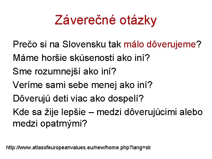 Záverečné otázky Prečo si na Slovensku tak málo dôverujeme? Máme horšie skúsenosti ako iní?