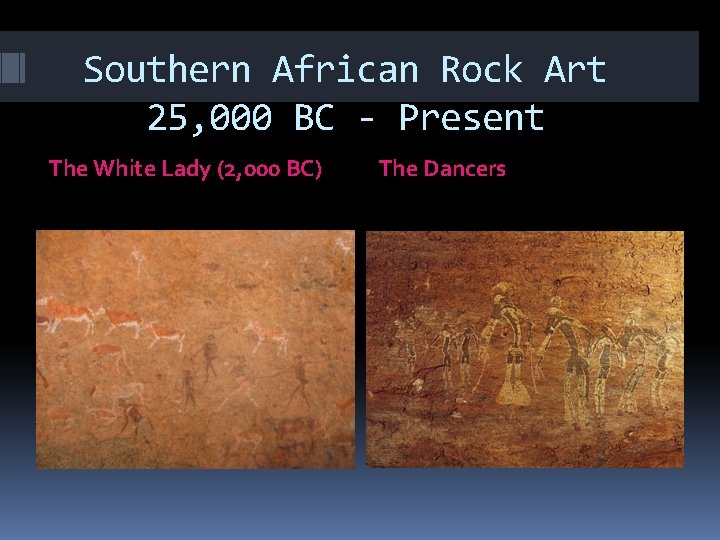 Southern African Rock Art 25, 000 BC - Present The White Lady (2, 000