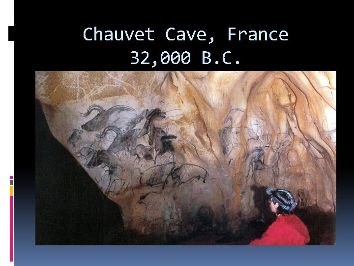 Chauvet Cave, France 32, 000 B. C. 