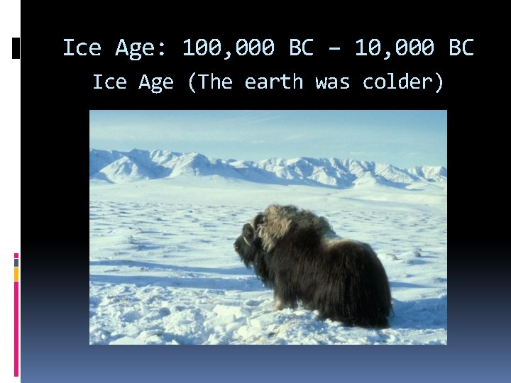 Ice Age: 100, 000 BC – 10, 000 BC Ice Age (The earth was