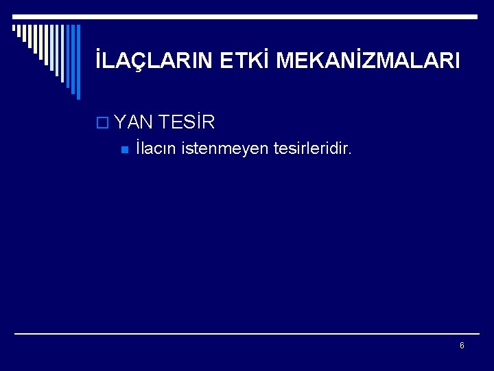 İLAÇLARIN ETKİ MEKANİZMALARI o YAN TESİR n İlacın istenmeyen tesirleridir. 6 