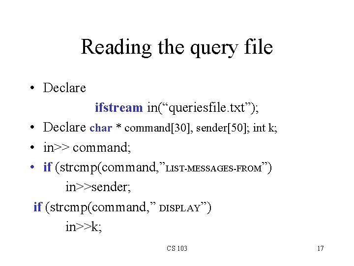 Reading the query file • Declare ifstream in(“queriesfile. txt”); • Declare char * command[30],