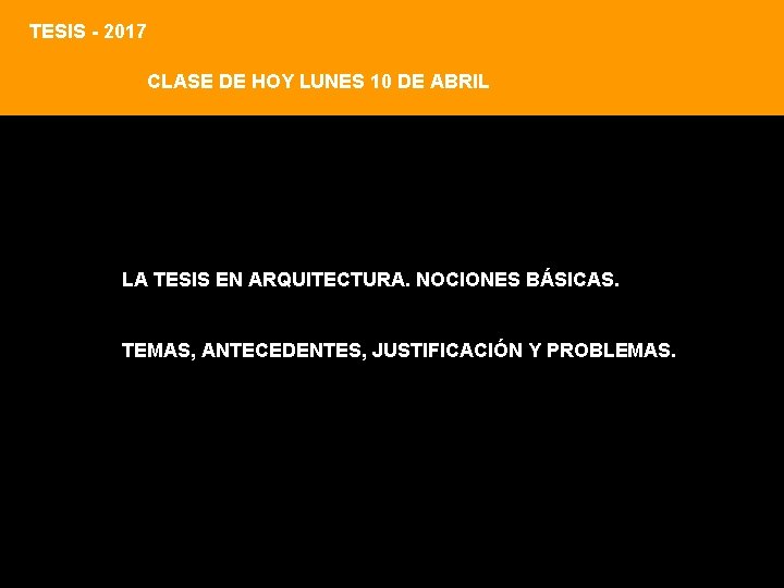 TESIS - 2017 CLASE DE HOY LUNES 10 DE ABRIL LA TESIS EN ARQUITECTURA. TESIS - 2017 CLASE DE HOY LUNES 10 DE ABRIL LA TESIS EN ARQUITECTURA.