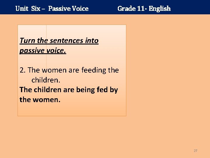 Unit Six – Passive Voice Grade 11 - English Turn the sentences into passive