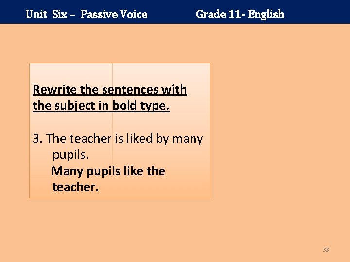 Unit Six – Passive Voice Grade 11 - English Rewrite the sentences with the