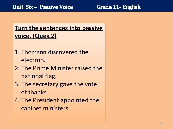 Unit Six – Passive Voice Grade 11 - English Turn the sentences into passive