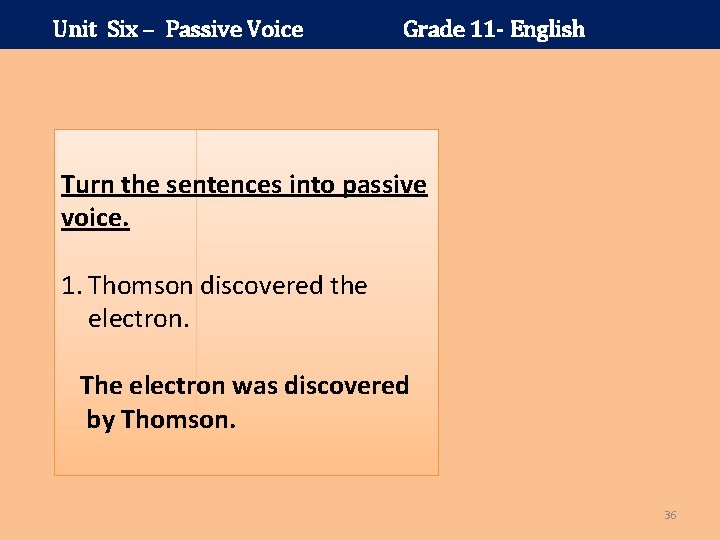 Unit Six – Passive Voice Grade 11 - English Turn the sentences into passive