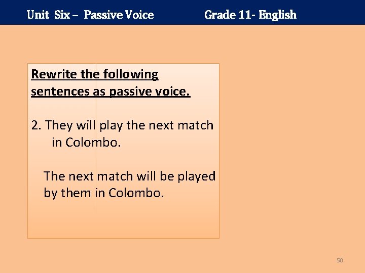Unit Six – Passive Voice Grade 11 - English Rewrite the following sentences as