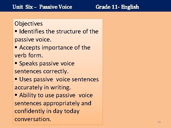 Unit Six – Passive Voice Grade 11 - English Objectives § Identifies the structure
