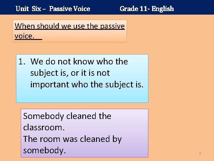 Unit Six – Passive Voice Grade 11 - English When should we use the