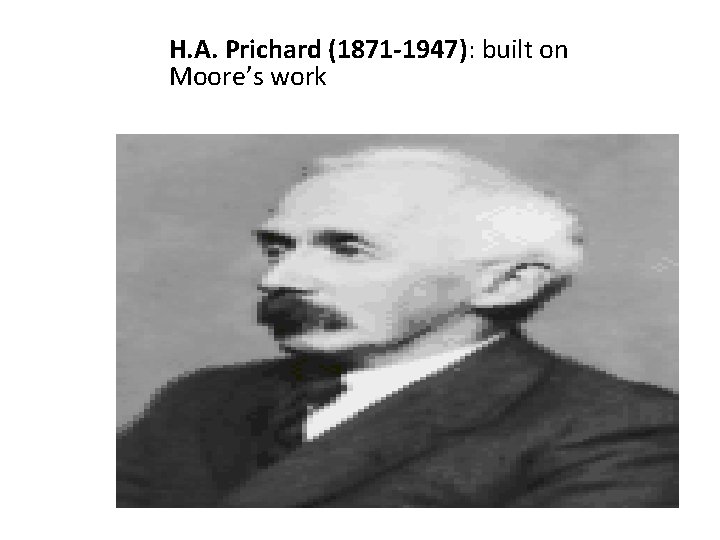 H. A. Prichard (1871 -1947): built on Moore’s work 