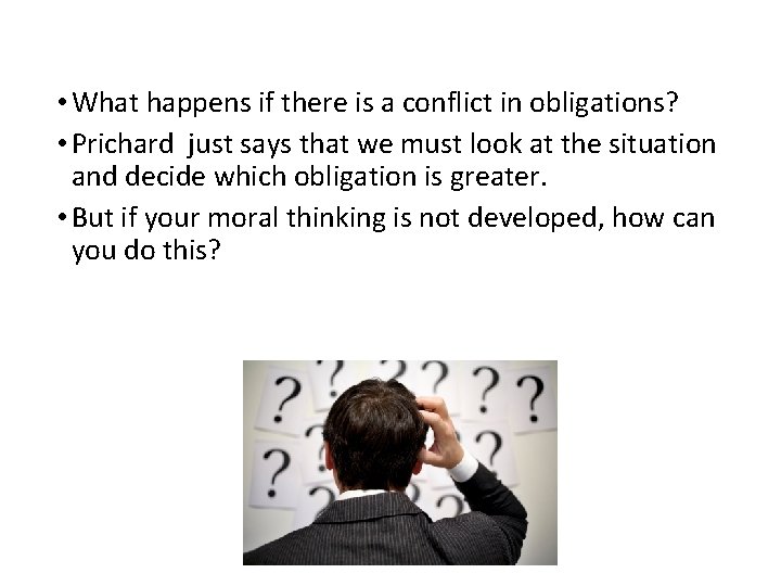  • What happens if there is a conflict in obligations? • Prichard just