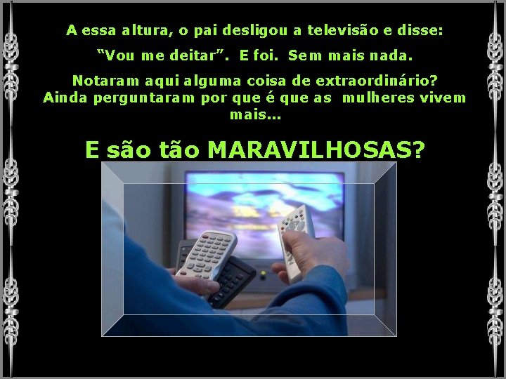 A essa altura, o pai desligou a televisão e disse: “Vou me deitar”. E