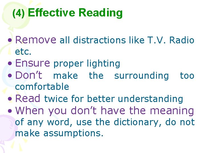 (4) Effective Reading • Remove all distractions like T. V. Radio etc. • Ensure