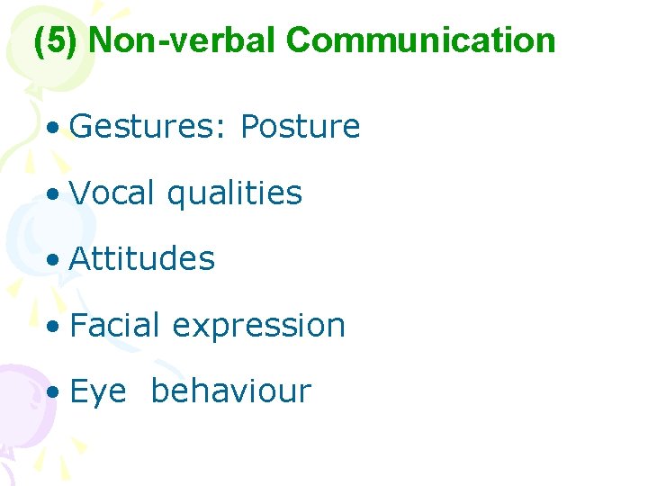 (5) Non-verbal Communication • Gestures: Posture • Vocal qualities • Attitudes • Facial expression