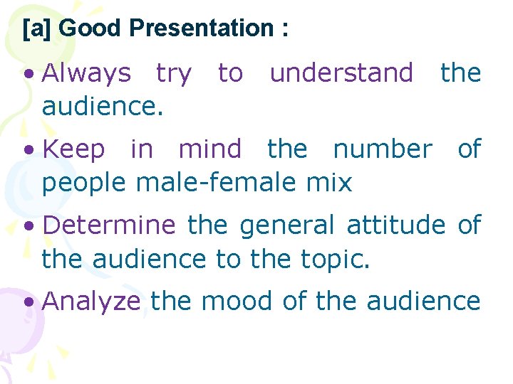 [a] Good Presentation : • Always try to understand the audience. • Keep in