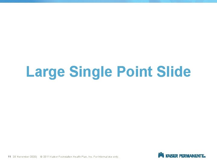 Large Single Point Slide 11 25 November 2020| © 2011 Kaiser Foundation Health Plan,