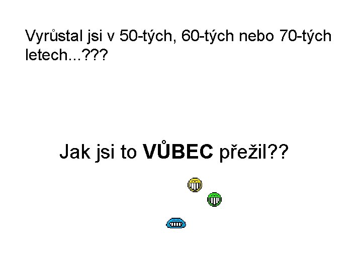 Vyrůstal jsi v 50 -tých, 60 -tých nebo 70 -tých letech. . . ?