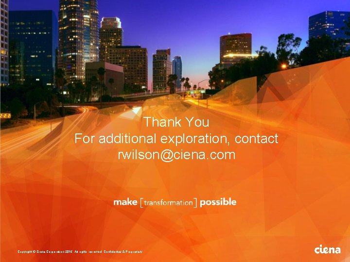 Thank You For additional exploration, contact rwilson@ciena. com Copyright © Ciena Corporation 2015. All