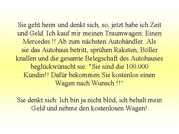 Sie geht heim und denkt sich, so, jetzt habe ich Zeit und Geld. Ich