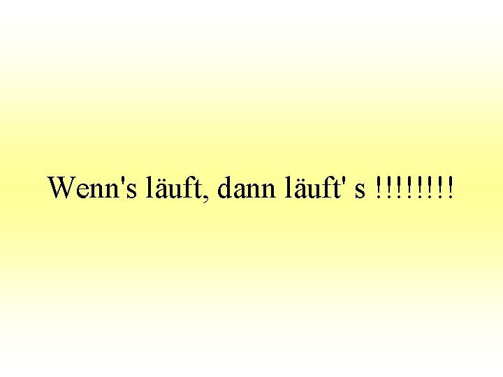 Wenn's läuft, dann läuft' s !!!! 