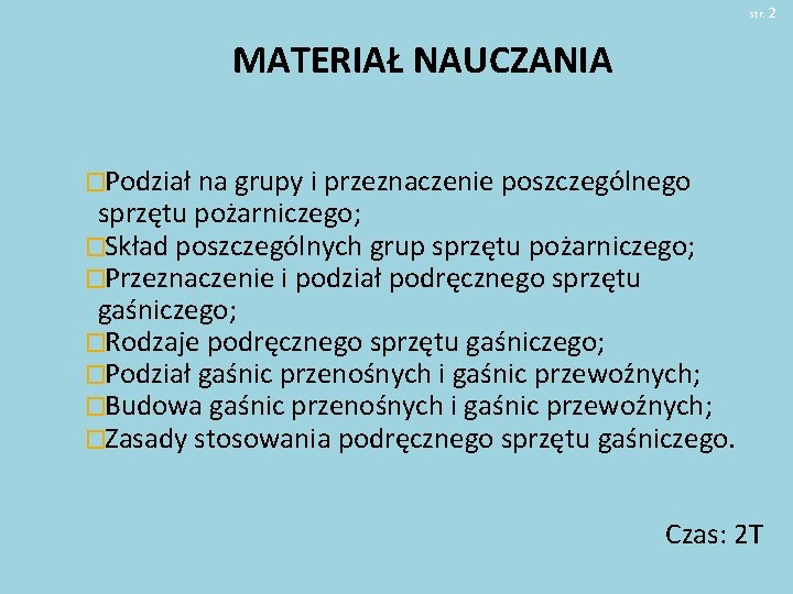 str. 2 MATERIAŁ NAUCZANIA �Podział na grupy i przeznaczenie poszczególnego sprzętu pożarniczego; �Skład poszczególnych