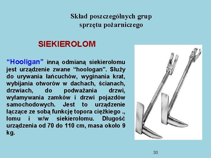 Skład poszczególnych grup sprzętu pożarniczego SIEKIEROŁOM “Hooligan” inną odmianą siekierołomu jest urządzenie zwane “hoologan”.