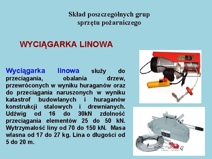 Skład poszczególnych grup sprzętu pożarniczego WYCIĄGARKA LINOWA Wyciągarka linowa służy do przeciągania, obalania drzew,