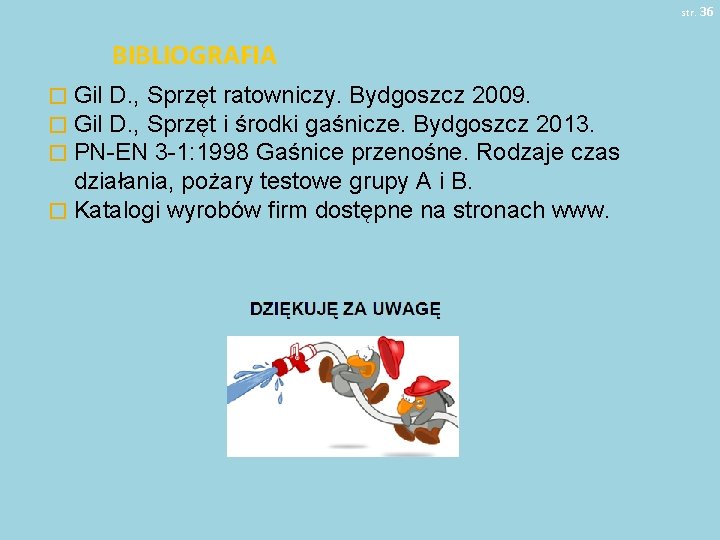 str. 36 BIBLIOGRAFIA � Gil D. , Sprzęt ratowniczy. Bydgoszcz 2009. � Gil D.