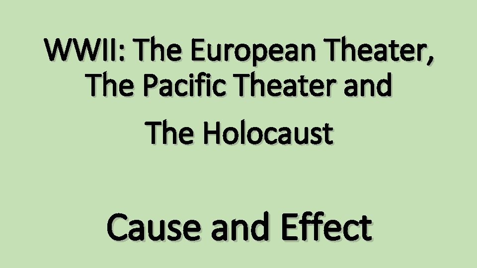 WWII: The European Theater, The Pacific Theater and The Holocaust Cause and Effect 