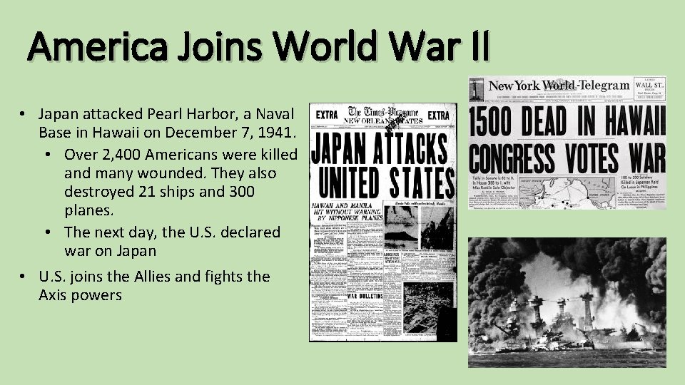 America Joins World War II • Japan attacked Pearl Harbor, a Naval Base in