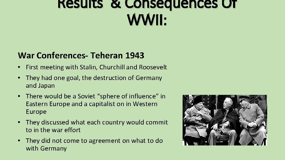 Results & Consequences Of WWII: WWII War Conferences- Teheran 1943 • First meeting with