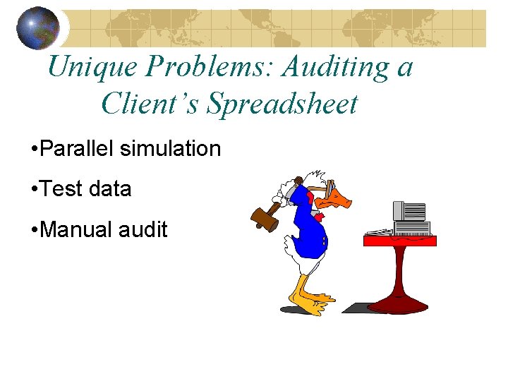 Unique Problems: Auditing a Client’s Spreadsheet • Parallel simulation • Test data • Manual