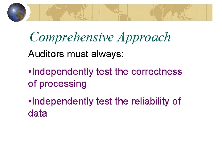 Comprehensive Approach Auditors must always: • Independently test the correctness of processing • Independently