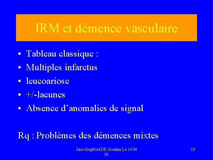 IRM et démence vasculaire • • • Tableau classique : Multiples infarctus leucoariose +/-lacunes