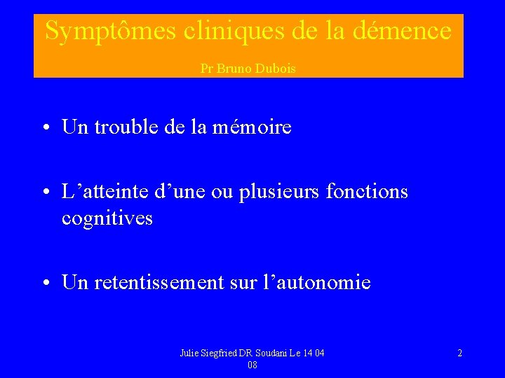 Symptômes cliniques de la démence Pr Bruno Dubois • Un trouble de la mémoire