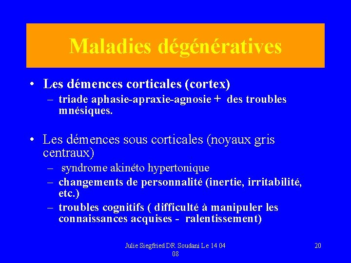 Maladies dégénératives • Les démences corticales (cortex) – triade aphasie-apraxie-agnosie + des troubles mnésiques.