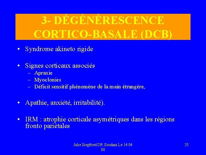 3 - DÉGÉNÉRESCENCE CORTICO-BASALE (DCB) • Syndrome akineto rigide • Signes corticaux associés –