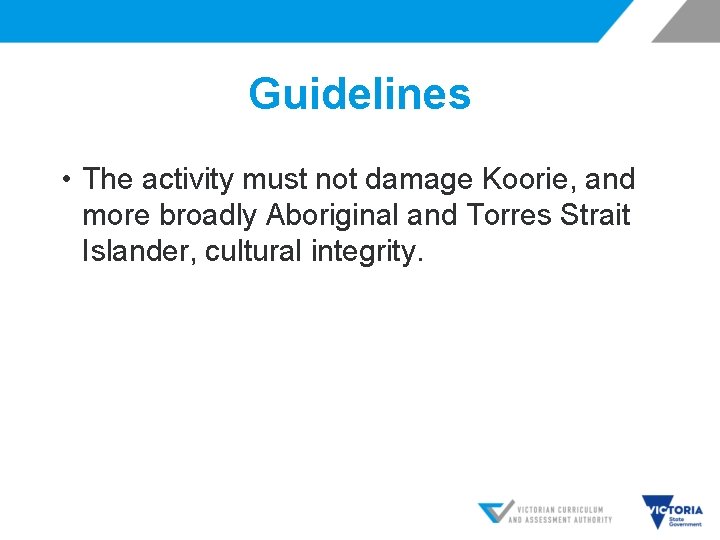 Guidelines • The activity must not damage Koorie, and more broadly Aboriginal and Torres