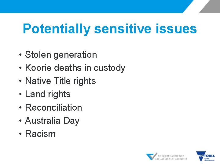 Potentially sensitive issues • • Stolen generation Koorie deaths in custody Native Title rights