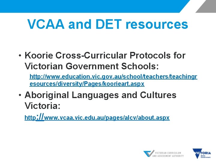 VCAA and DET resources • Koorie Cross-Curricular Protocols for Victorian Government Schools: http: //www.