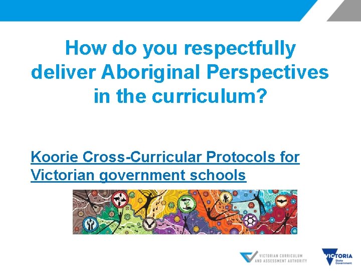 How do you respectfully deliver Aboriginal Perspectives in the curriculum? Koorie Cross-Curricular Protocols for
