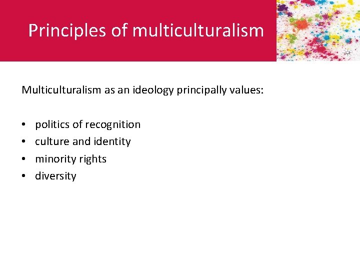 Principles of multiculturalism Multiculturalism as an ideology principally values: • • politics of recognition