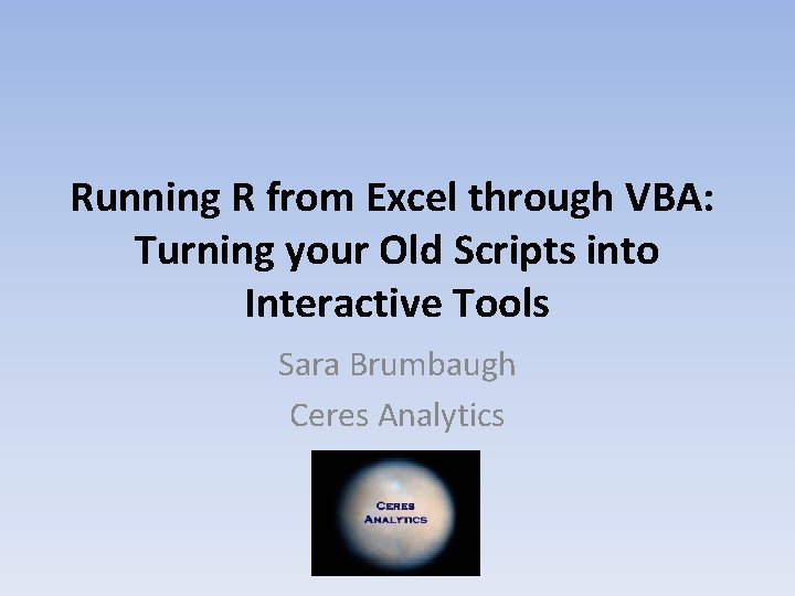 Running R from Excel through VBA: Turning your Old Scripts into Interactive Tools Sara