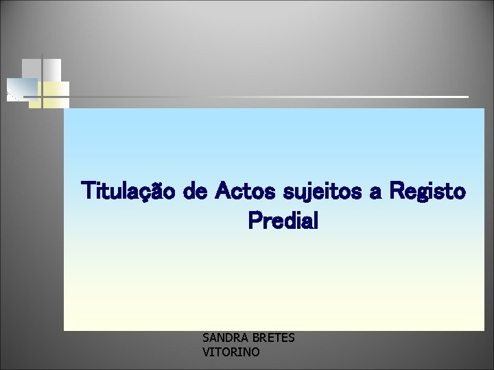 Titulação de Actos sujeitos a Registo Predial SANDRA BRETES VITORINO 