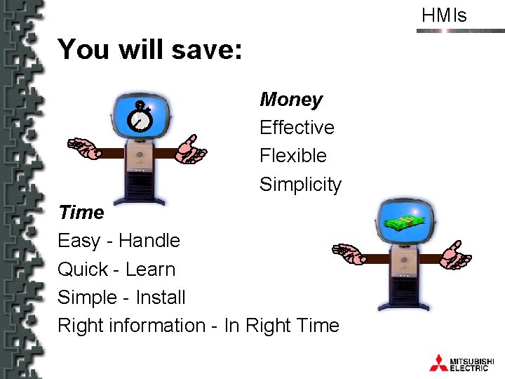 HMIs You will save: Money Effective Flexible Simplicity Time Easy - Handle Quick -