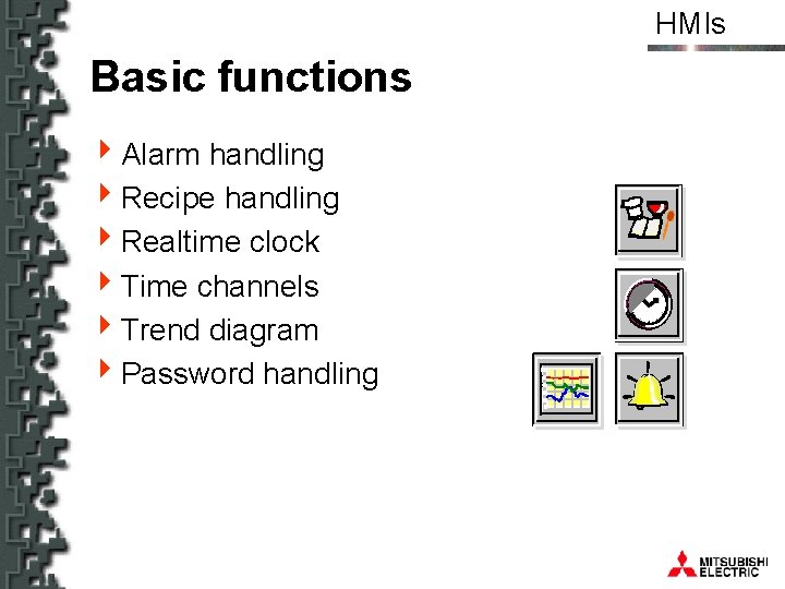 HMIs Basic functions 4 Alarm handling 4 Recipe handling 4 Realtime clock 4 Time